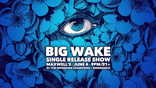 BIG WAKE ROLLS INTO MAXWELL’S — Saturday, June 4 @ 8:00